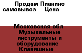 Продам Пианино самовывоз  › Цена ­ 5 000 - Московская обл. Музыкальные инструменты и оборудование » Клавишные   
